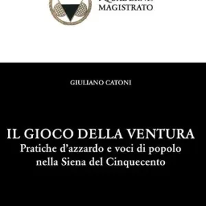 Il gioco della ventura. Pratiche d‘azzardo e voci di popolo nella Siena del Cinquecento Miglior Prezzo