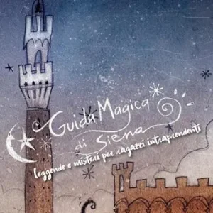 Guida magica di Siena. Leggende e misteri per ragazzi intraprendenti Esclusivo