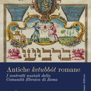Antiche ketubbòt romane. I contratti nuziali della comunità ebraica di Roma. Ediz. a colori Scelto Dai Clienti