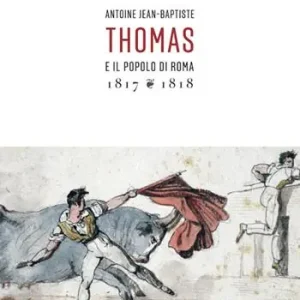 Antoine Jean-Baptiste. Thomas e il popolo di Roma (1817-1818). Ediz. illustrata Occasione Imperdibile