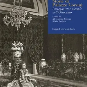 Storie di Palazzo Corsini. Protagonisti e vicende nell‘Ottocento. Ediz. illustrata Must-Have