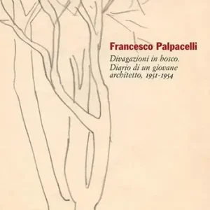 Vendita Finale Francesco Palpacelli. Divagazioni in bosco. Diario di un giovane architetto, 1951-1954