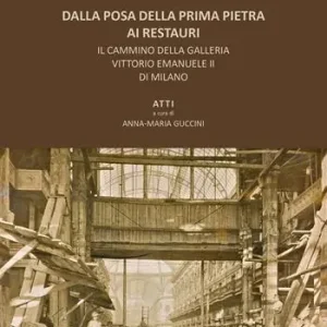 Dalla posa della prima pietra ai restauri. Il cammino della Galleria Vittorio Emanuele II di Milano Reso Gratuito