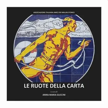 Le ruote della carta. Atti del Convegno «Gualchiere e olandesi per mulini» (Fabriano, 12 maggio 2018) Ordina Subito