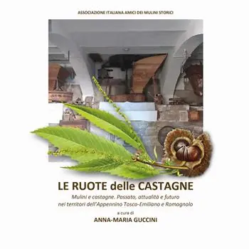 Esclusivo Le ruote delle castagne. Mulini e castagne. Passato, attualità e futuro nei territori dell‘Appennino Tosco-Emiliano e Romagnolo