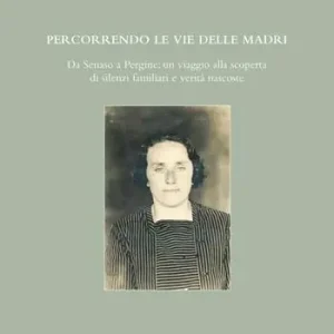 Percorrendo le vie delle madri. Da Senaso a Pergine un viaggio alla scoperta di silenzi familiari e verità nascoste. Ediz. integrale Offerta