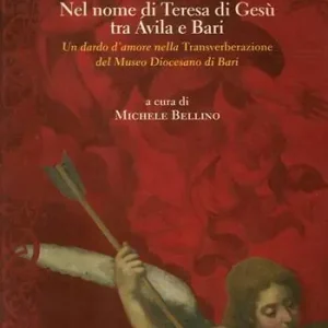 Bestseller Nel nome di Teresa di Gesù tra Avila e Bari. Un dardo d‘amore nella Transverberazione del Museo Diocesano di Bari
