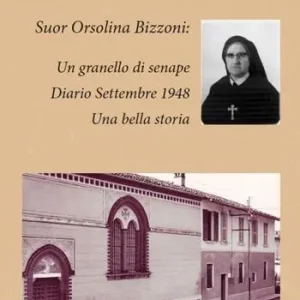 Suor Orsolina Bizzoni un granello di senape. Diario Settembre 1948. Una bella storia Promozione Esclusiva