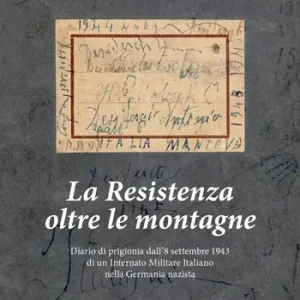 La Resistenza oltre le montagne. Diario di prigionia dall‘8 settembre 1943 di un Internato Militare Italiano nella Germania nazista Compra Adesso