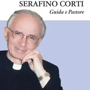Monsignor Serafino Corti. Guida e Pastore A Buon Prezzo