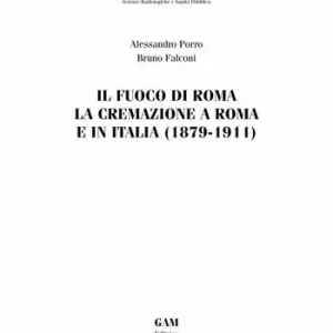 Il fuoco di Roma. La cremazione a Roma e in Italia (1879-1911) Spedito Oggi