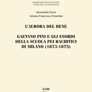 Prezzo Scontato L‘aurora del bene. Gaetano Pini e gli esordi della Scuola pei rachitici di Milano (1873-1875)