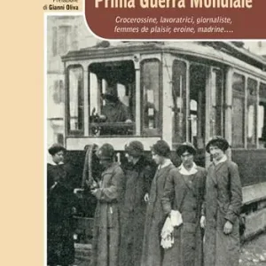 Compra Online Donne nella prima guerra mondiale. Crocerossine, lavoratrici, giornaliste, femmes de plaisir, eroine, madrine...