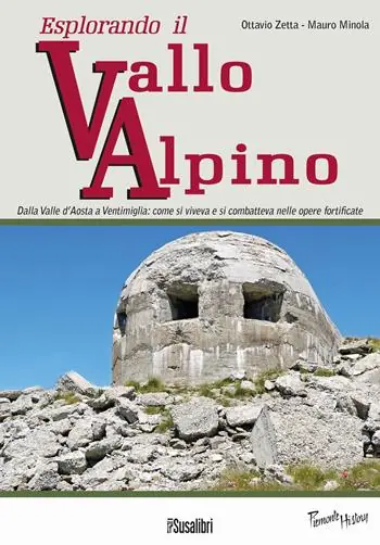 Popolare Esplorando il vallo alpino. Dalla Valle d‘Aosta a Ventimiglia come si viveva e si combatteva nelle opere fortificate
