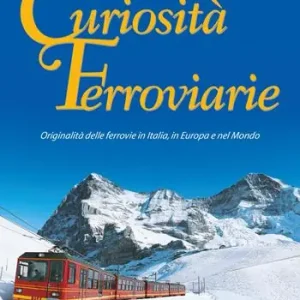 Curiosità ferroviarie. Originalità delle ferrovie in Italia, in Europa e nel mondo. Ediz. illustrata Promo Stagionale