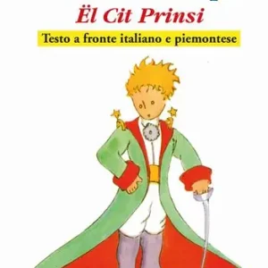 Il Piccolo Principe. El Cit Prinsi da Antoine de Saint-Exupéry. Testo italiano e piemontese Nuovo Arrivo