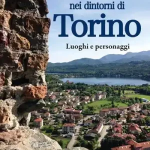 Scelto Dai Clienti Itinerari curiosi nei dintorni di Torino. Luoghi e personaggi