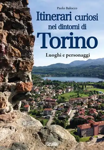 Scelto Dai Clienti Itinerari curiosi nei dintorni di Torino. Luoghi e personaggi