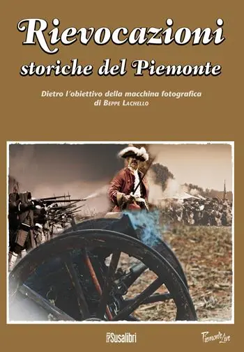 Rievocazioni storiche del Piemonte. Dietro l‘obiettivo della macchina fotografica di Beppe Lachello. Ediz. illustrata A Buon Prezzo