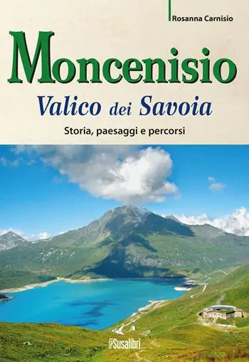 Ultime Pezzi Moncenisio. Valico dei Savoia. Storia, paesaggi e percorsi