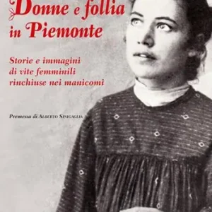 Quantità Limitata Donne e follia in Piemonte. Storie e immagini di vite femminili rinchiuse nei manicomi