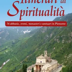 Itinerari di spiritualità. 76 abbazie, eremi, monasteri e santuari in Piemonte Super Prezzo
