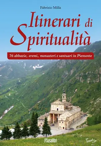 Itinerari di spiritualità. 76 abbazie, eremi, monasteri e santuari in Piemonte Super Prezzo