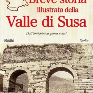 Promozione Breve storia illustrata della Valle di Susa. Dall‘antichità ai giorni nostri
