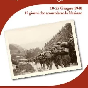 L‘Italia entra in Guerra. 10-25 Giugno 1940. 15 giorni che sconvolsero la Nazione Offerta Del Giorno