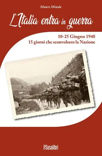 L‘Italia entra in Guerra. 10-25 Giugno 1940. 15 giorni che sconvolsero la Nazione Offerta Del Giorno