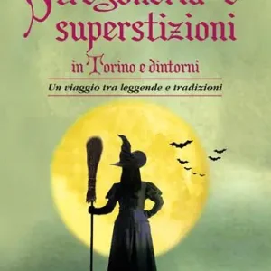Stregoneria e superstizioni in Torino e dintorni. Un viaggio tra leggende e tradizioni Non Perdere