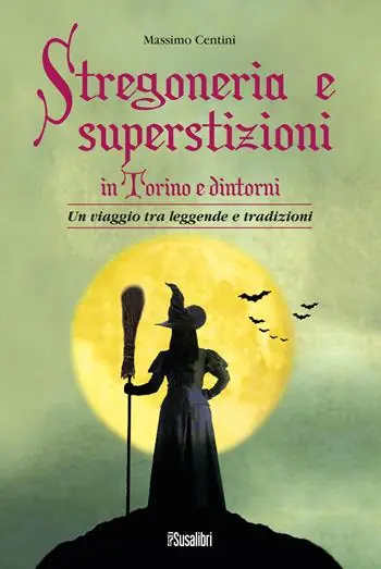 Stregoneria e superstizioni in Torino e dintorni. Un viaggio tra leggende e tradizioni Non Perdere