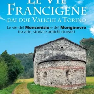 Ultima Occasione Le vie francigene dai due valichi a Torino. Le vie del Moncenisio e del Monginevro tra arte, storia e antichi ricoveri