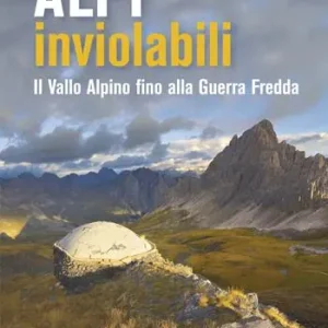 Esclusivo Alpi inviolabili. Il Vallo Alpino fino alla Guerra Fredda