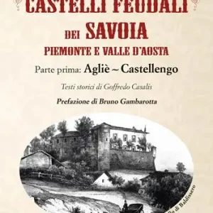 Solo Oggi Castelli feudali dei Savoia Piemonte e Valle d‘Aosta. Parte prima Agliè-Castellengo