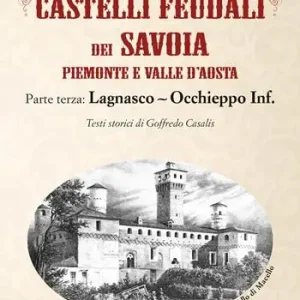 Castelli feudali dei Savoia Piemonte e Valle d‘Aosta. Parte terza Lagnasco-Occhieppo Inferiore Affare