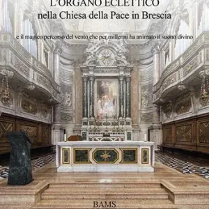 L‘ organo eclettico nella chiesa della Pace in Brescia e il magico percorso del vento che per millenni ha animato il suono divino Compra Online
