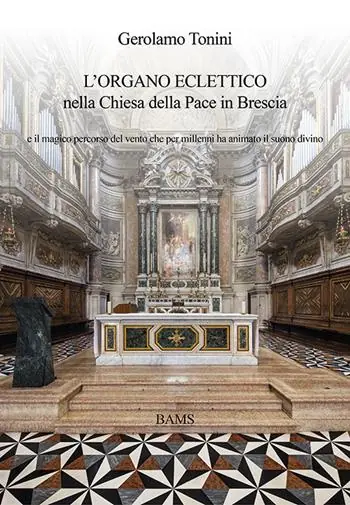 L‘ organo eclettico nella chiesa della Pace in Brescia e il magico percorso del vento che per millenni ha animato il suono divino Compra Online