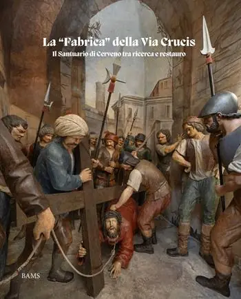 Ultimissimo Modello La «fabrica» della Via Crucis. Il Santuario di Cerveno tra ricerca e restauro