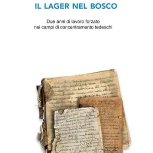 Il lager nel bosco. Due anni di lavoro forzato nei campi di concentramento tedeschi. Ediz. ampliata Spedito Oggi