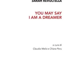 Sarah Revoltella. You may say I am a dreamer. Catalogo della mostra (Orani, 6-24 aprile 2019). Ediz. illustrata Solo Oggi