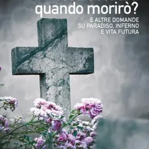 Affare Cosa accadrà quando morirò? E altre domande su paradiso, inferno e vita futura