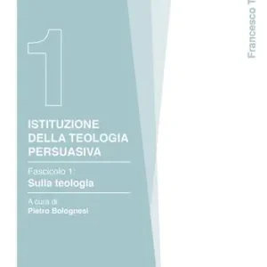 Istituzione della teologia persuasiva. Vol. 1 Sulla teologia. Offerta Speciale