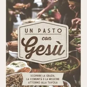 Subito Disponibile Un pasto con Gesù. Scoprire la grazia, la comunità e la missione attorno alla tavola
