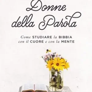Must-Have Donne della Parola. Come studiare la Bibbia con il cuore e con la mente