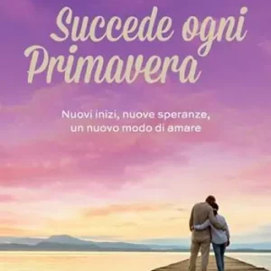 Succede ogni primavera. Nuovi inizi, nuove speranze, un nuovo modo di amare Quantità Limitata