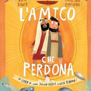L‘ amico che perdona. La storia di come Pietro deluse e Gesù perdonò Saldi