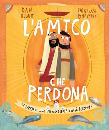 L‘ amico che perdona. La storia di come Pietro deluse e Gesù perdonò Saldi
