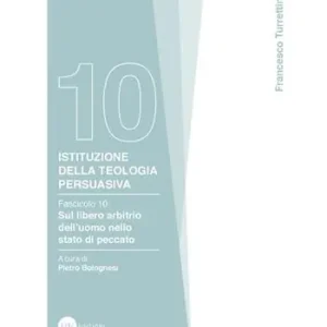 Istituzione della teologia persuasiva. Vol. 10 Sul libero arbitrio nello stato di peccato. Ultimissimo Modello