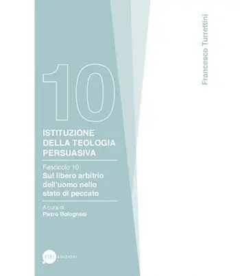 Istituzione della teologia persuasiva. Vol. 10 Sul libero arbitrio nello stato di peccato. Ultimissimo Modello